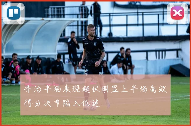 乔治半场表现起伏明显上半场高效得分次节陷入低迷