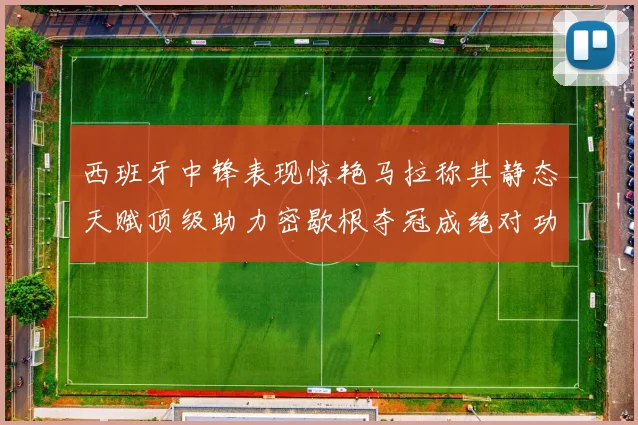 西班牙中锋表现惊艳马拉称其静态天赋顶级助力密歇根夺冠成绝对功臣